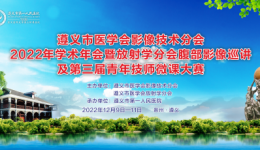 我院舉辦遵義市醫學會影像技術分會2022年學術年會暨放射學分會腹部影像巡講及第三屆青年技師微課大賽